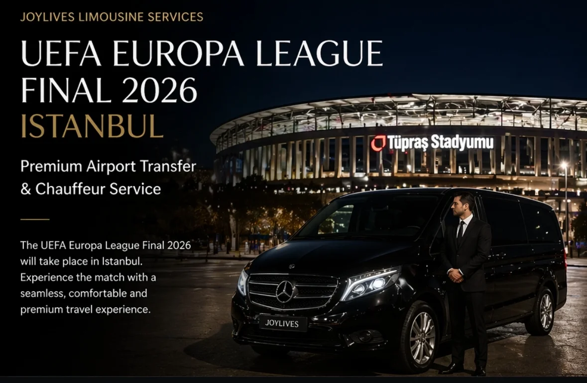 UEFA Avrupa Ligi Finali 2026 İstanbul: VIP Havaalanı Transferi ve Özel Şoför Hizmeti - Joylives Limousine Service Blog
